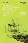 The Theory of Approximate Methods and Their Applications to the Numerical Solution of Singular Integral Equations The Theory of Approximate Methods and Their Applications to the Numerical Solution of Singular Integral Equations