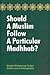 should a muslim follow a particular madhhab? by محمد سلطان المعصومي