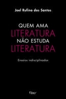 Quem ama literatura não estuda literatura - ensaios indisciplinados