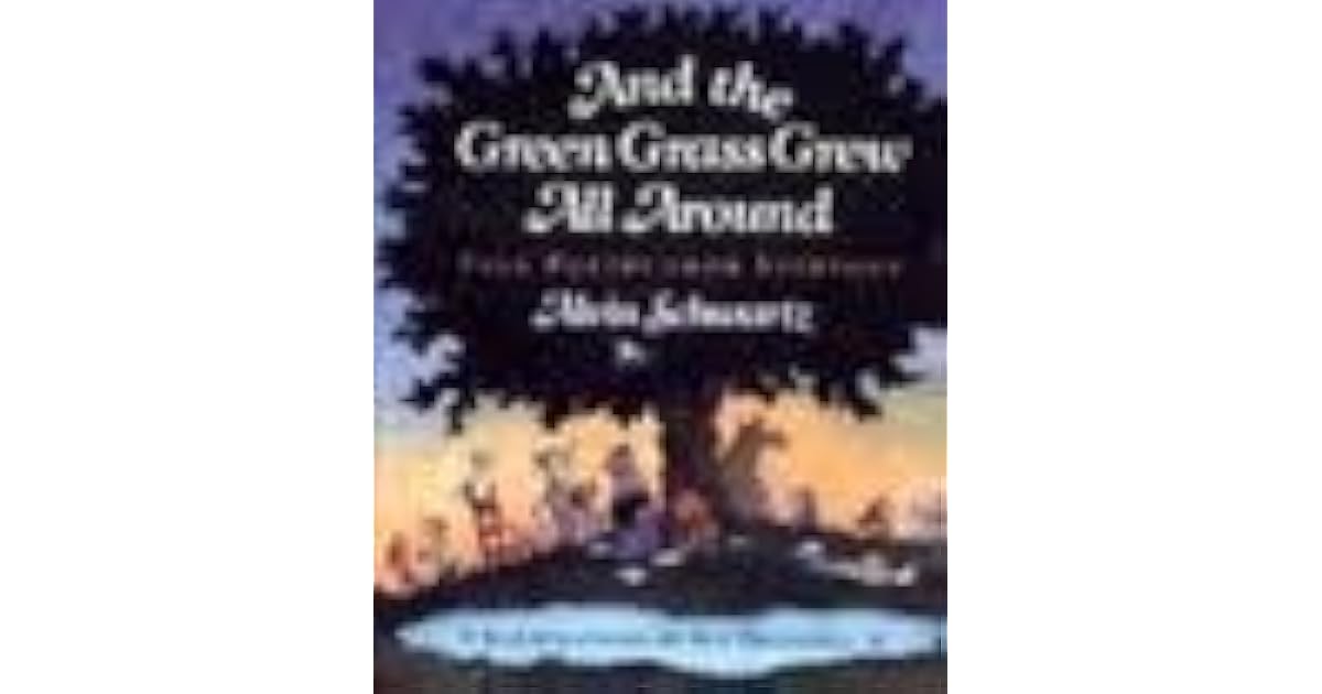 And the Green Grass Grew All Around Folk Poetry from Everyone by Alvin Schwartz
