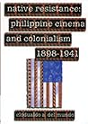 Native Resistance: Philippine Cinema and Colonialism, 1898-1941