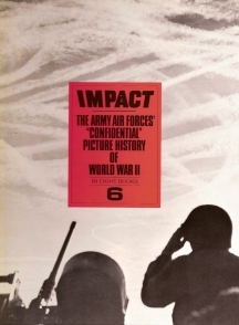 Impact 6: The Army Air Forces' ""Confidential"" Picture History of World War II (Book 6 of 8)