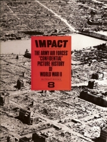 Impact 8: The Army Air Forces' ""Confidential"" Picture History of World War II (Book 8 of 8)