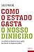 Como o Estado Gasta o Nosso Dinheiro by Carlos Moreno