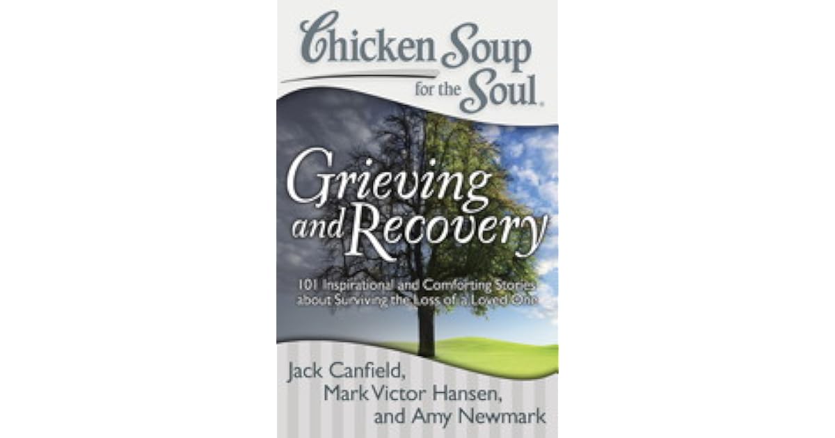 Chicken Soup for the Soul Grieving and Recovery 101 Inspirational and