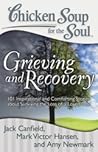 Chicken Soup for the Soul: Grieving and Recovery: 101 Inspirational and Comforting Stories about Surviving the Loss of a Loved One Chicken Soup for the Soul: Grieving and Recovery: 101 Inspirational and Comforting Stories about Surviving the Loss of a Loved One