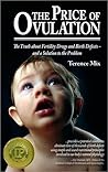 The Price of Ovulation: The Truth about Fertility Drugs and Birth Defects and a Solution to the Problem