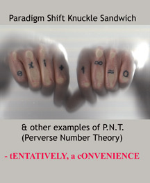 Paradigm Shift Knuckle Sandwich & other examples of P.N.T. (Perverse Number Theory)