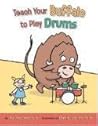 Teach Your Buffalo to Play Drums by Audrey Vernick