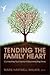 Tending the Family Heart: Connecting Your Family in Disconnecting Times