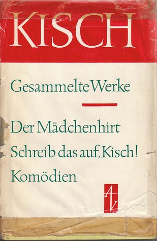 Gesammelte Werke I. Der Mädchenhirt. Schreib das auf, Kisch! Komödien. (Hardcover)