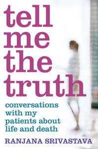 Tell Me the Truth: Conversations With My Patients About Life And Death