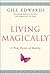 LIVING MAGICALLY. A new vision of reality. by Gill Edwards LIVING MAGICALLY. A new vision of reality. by Gill Edwards