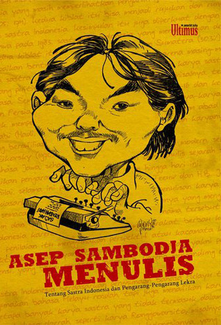 Asep Sambodja Menulis: Tentang Sastra Indonesia dan Pengarang-pengarang Lekra
