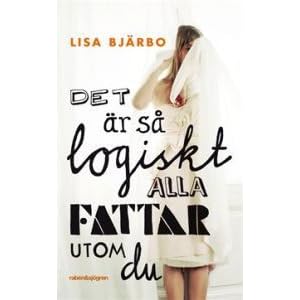 Det är så logiskt alla fattar utom du by Lisa Bjärbo