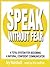 Speak Without Fear: A Total System for Becoming A Natural, Confident Communicator