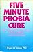 Five Minute Phobia Cure: Dr. Callahan's Treatment for Fears, Phobias and Self-Sabotage