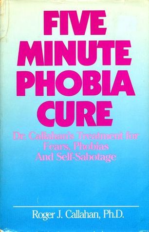 Five Minute Phobia Cure: Dr. Callahan's Treatment for Fears, Phobias and Self-Sabotage (Hardcover)