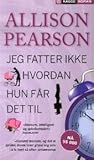 Jeg fatter ikke hvordan hun får det til by Allison Pearson