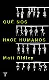 Qué nos hace humanos by Matt Ridley