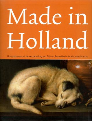 Made in Holland: hoogtepunten uit de verzameling van Eijk en Rose-Marie de Mol van Otterloo (Paperback)