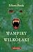 Wampiry i wilkołaki : źródła, historia, legendy od antyku do współczesności