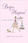 Bonjour, Happiness! by Jamie Cat Callan Bonjour, Happiness! by Jamie Cat Callan