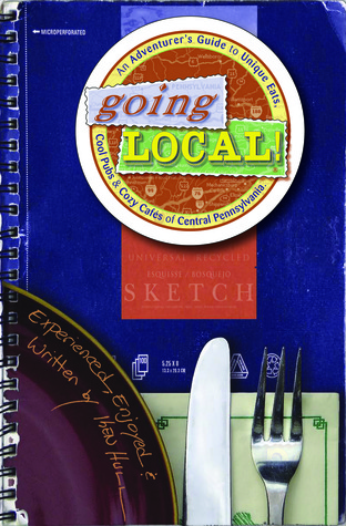 going Local!: An Adventurer's Guide to Unique Eats, Cool Pubs & Cozy Cafes of Central Pennsylvania (volume 1)