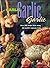Garlic, Garlic, Garlic: Recipe Ideas Using the World's Supreme Herb (Quintet Book)