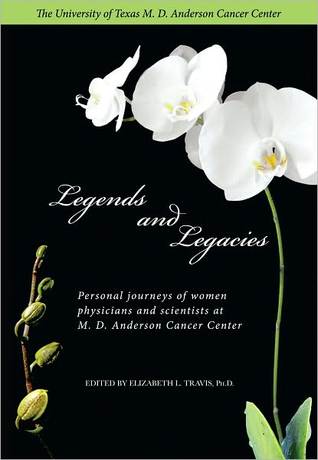 Legends and Legacies: Personal journeys of women physicians and scientists at M. D. Anderson Cancer Center (Hardcover)