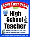 Your First Year As a High School Teacher: Making the Transition from Total Novice to Successful Professional
