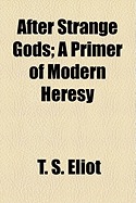 After Strange Gods : A Primer of Modern Heresy