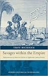 Savages within the Empire: Representations of American Indians in Eighteenth-Century Britain Savages within the Empire: Representations of American Indians in Eighteenth-Century Britain