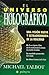 El universo holográfico. Una visión nueva y extraordinaria de la realidad