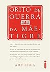 Grito de Guerra da Mãe-Tigre by Amy  Chua