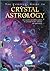 The Complete Guide to Crystal Astrology: 360 Crystals and Sabian Symbols for Personal Health, Astrology and Numerology