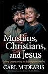 Muslims, Christians, and Jesus by Carl Medearis