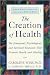 The Creation of Health: The Emotional, Psychological, and Spiritual Responses That Promote Health and Healing