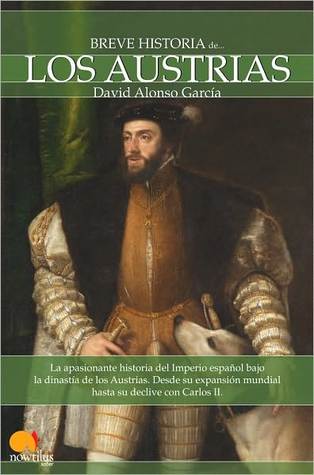 Portada de Breve historia de los Austrias: La apasionante historia del Imperio español bajo la dinastía de los Austrias. Desde su expansión mundial hasta su declive con Carlos II., de David Alonso Garc¡a