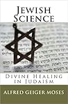 Jewish Science: Divine Healing in Judaism Jewish Science: Divine Healing in Judaism