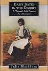 Daisy Bates in the Desert: A Woman's Life Among the Aborigines