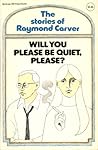Will You Please Be Quiet, Please? The Stories of Raymond Carver by Raymond Carver