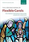 The Oxford Book of Flexible Carols: The perfect resource for every choir at Christmas (Flexible Anthologies)