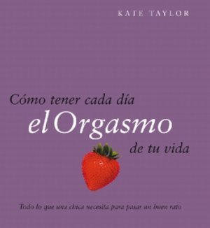 Cómo tener cada día el orgasmo de tu vida