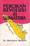 Percikan Revolusi di Sumatera Percikan Revolusi di Sumatera