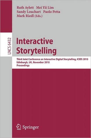 Interactive Storytelling: Third Joint Conference on Interactive Digital Storytelling, ICIDS 2010, Edinburgh, UK, November 1-3, 2010, Proceedings (Lecture Notes in Computer Science, 6432)