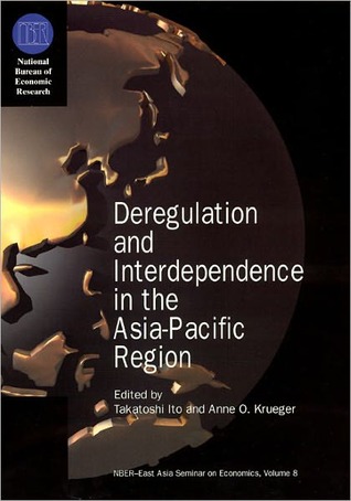 Deregulation and Interdependence in the Asia-Pacific Region (National Bureau of Economic Research East Asia Seminar on Economics Book 8)