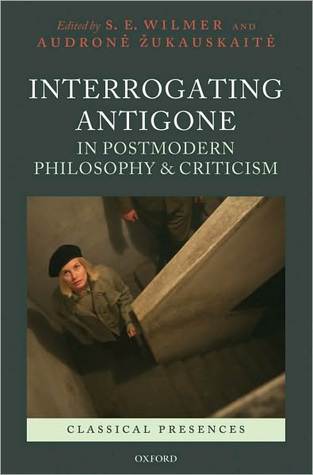 Interrogating Antigone in Postmodern Philosophy and Criticism (Classical Presences)