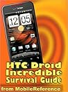 HTC Droid Incredible Survival Guide - Step-by-Step User Guide for Droid Incredible: Using Hidden Features and Downloading FREE eBooks (Mobi Manuals)