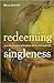 Redeeming Singleness: How the Storyline of Scripture Affirms the Single Life